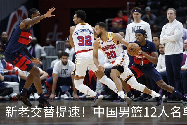 新老交替提速！中国男篮12人名单公布，王俊杰杨瀚森领衔，徐昕首秀
