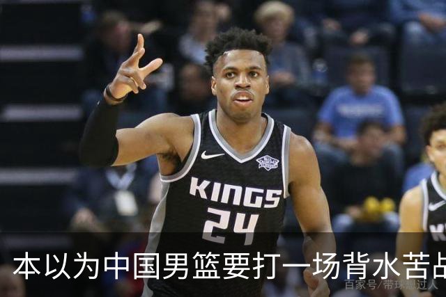 本以为中国男篮要打一场背水苦战没想到直接打成了漂亮碾压局