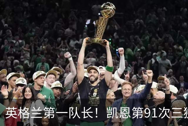 英格兰第一队长！凯恩第91次三狮队长出战 队史已登顶